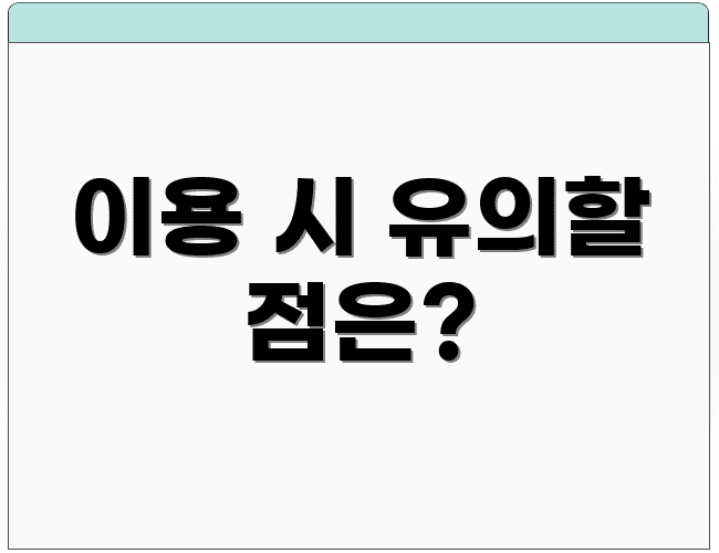이용 시 유의할 점은?