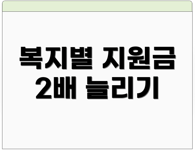 복지별 지원금 2배 늘리기