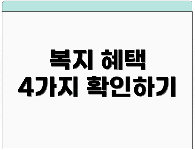 복지 혜택 4가지 확인하기