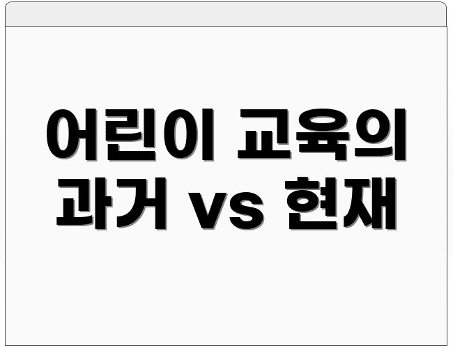 어린이 교육의 과거 vs 현재