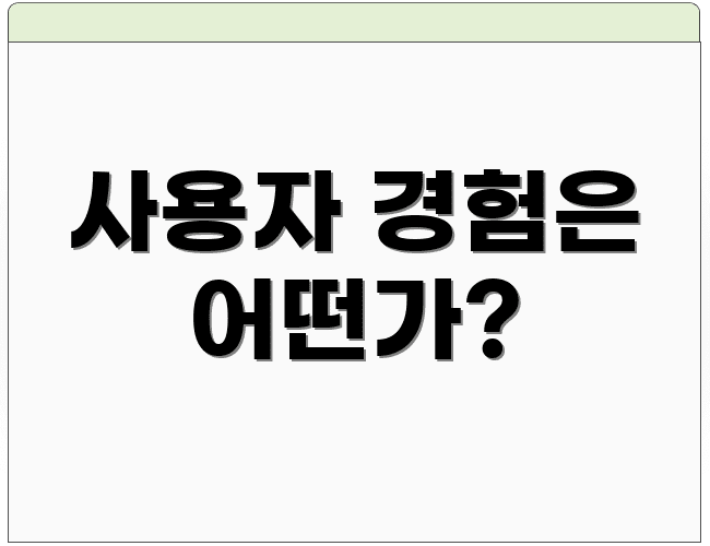 사용자 경험은 어떤가?