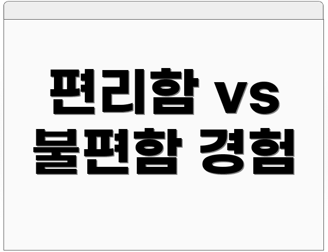편리함 vs 불편함 경험