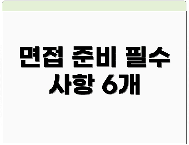 면접 준비 필수 사항 6개