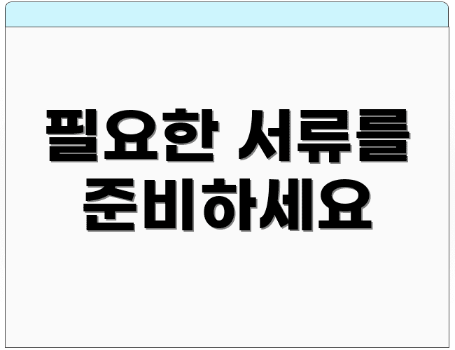 필요한 서류를 준비하세요