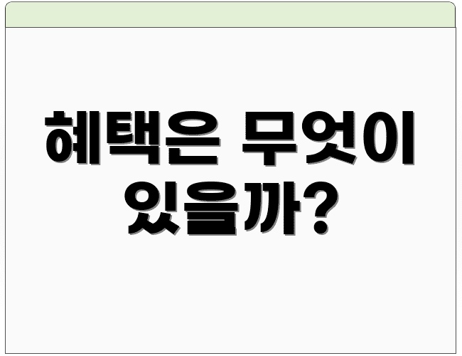 혜택은 무엇이 있을까?