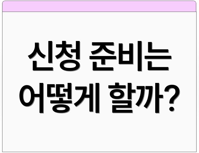 신청 준비는 어떻게 할까?