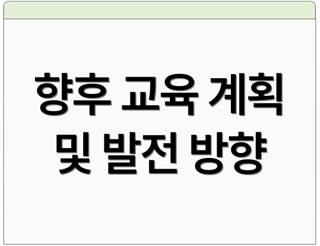 향후 교육 계획 및 발전 방향
