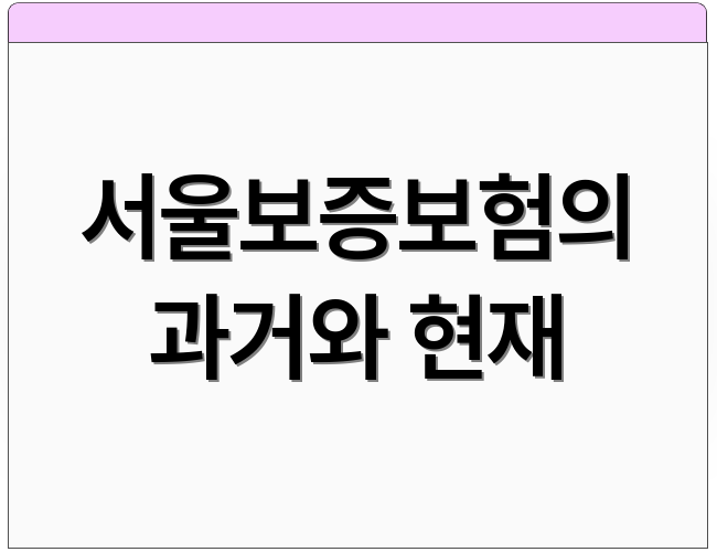 서울보증보험의 과거와 현재
