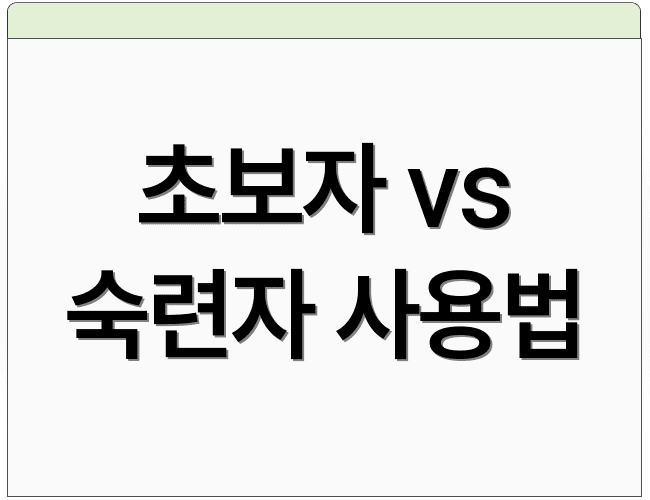 초보자 vs 숙련자 사용법