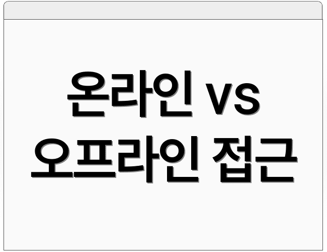 온라인 vs 오프라인 접근