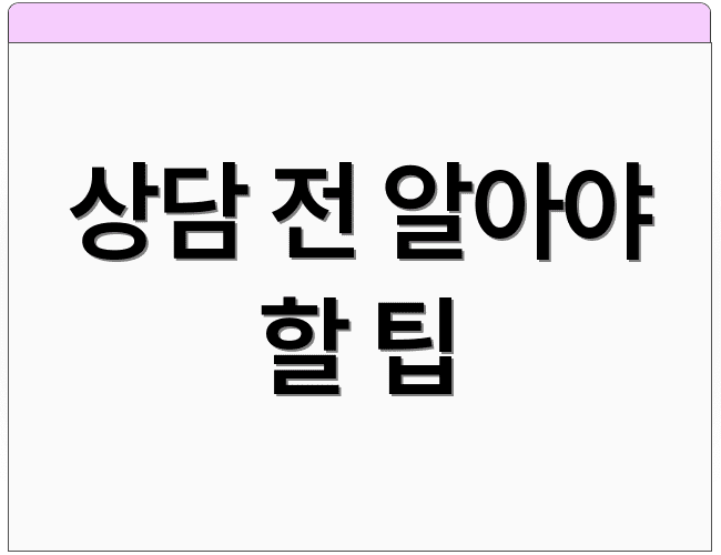 상담 전 알아야 할 팁