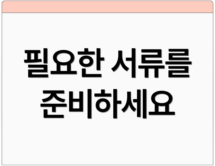 필요한 서류를 준비하세요