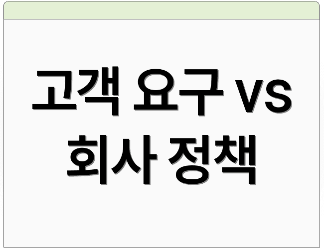고객 요구 vs 회사 정책