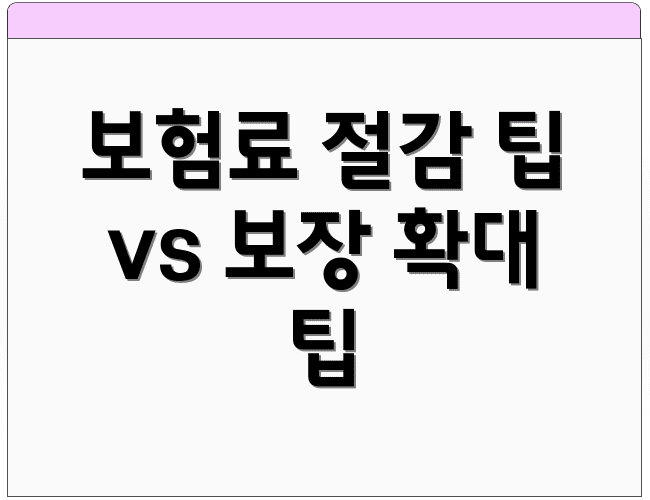 보험료 절감 팁 vs 보장 확대 팁