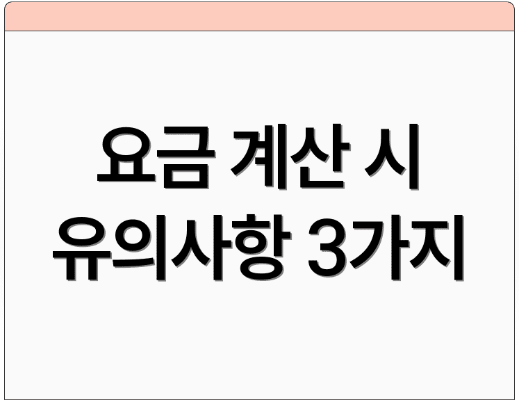 요금 계산 시 유의사항 3가지