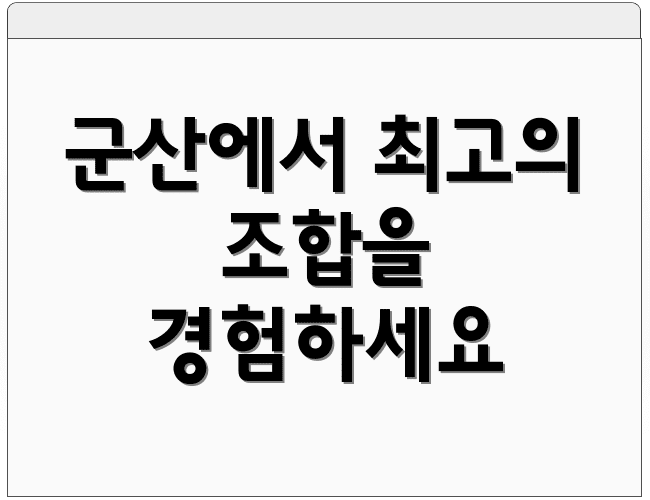 군산에서 최고의 조합을 경험하세요