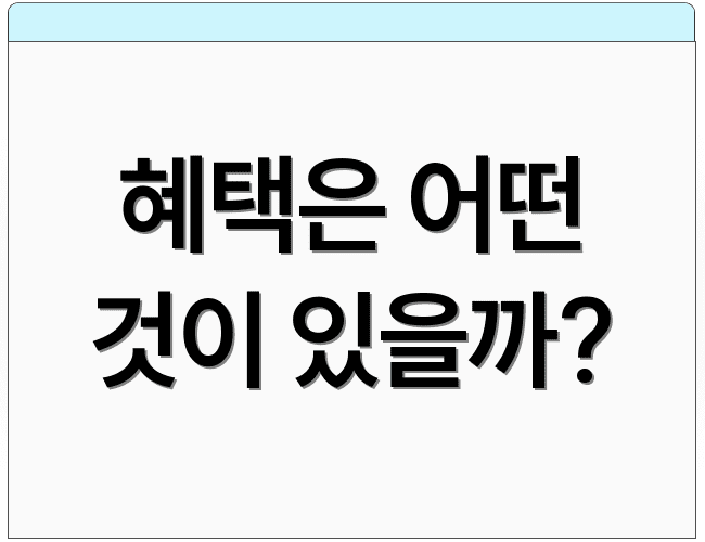 혜택은 어떤 것이 있을까?