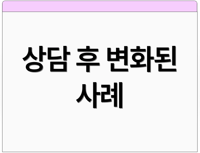 상담 후 변화된 사례