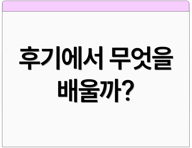 후기에서 무엇을 배울까?