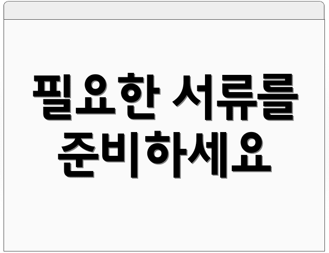 필요한 서류를 준비하세요