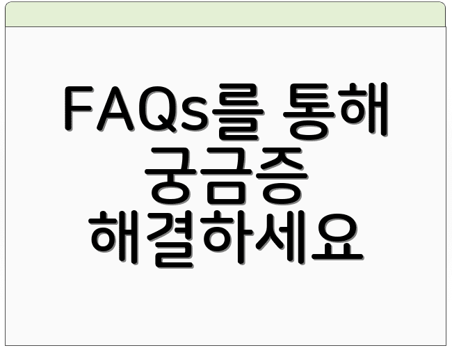 FAQs를 통해 궁금증 해결하세요