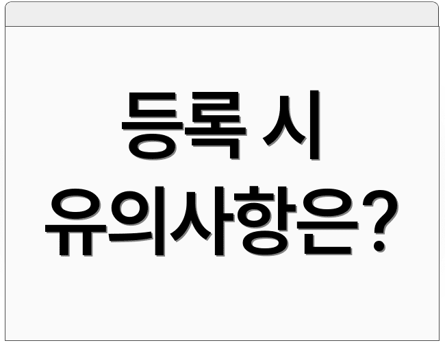 등록 시 유의사항은?