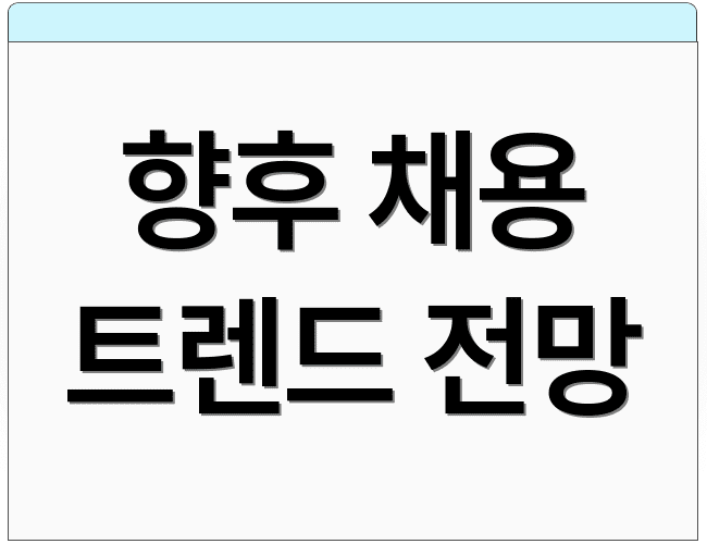 향후 채용 트렌드 전망