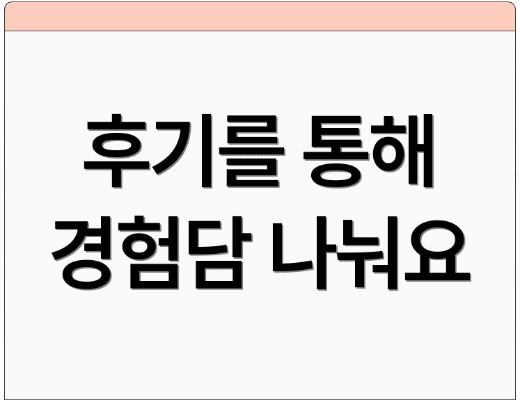 후기를 통해 경험담 나눠요
