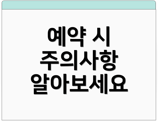 예약 시 주의사항 알아보세요