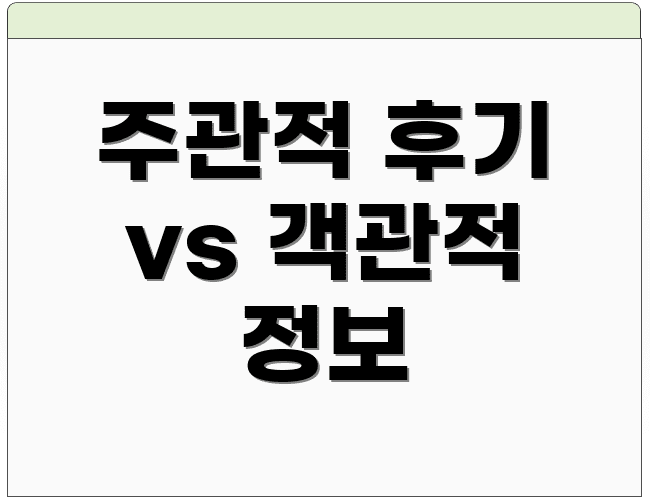 주관적 후기 vs 객관적 정보