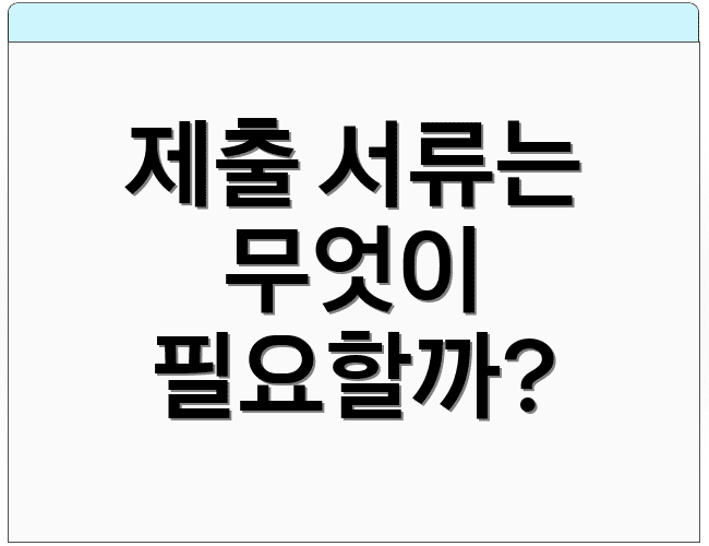 제출 서류는 무엇이 필요할까?