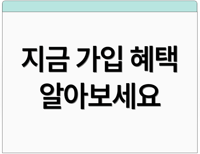 지금 가입 혜택 알아보세요