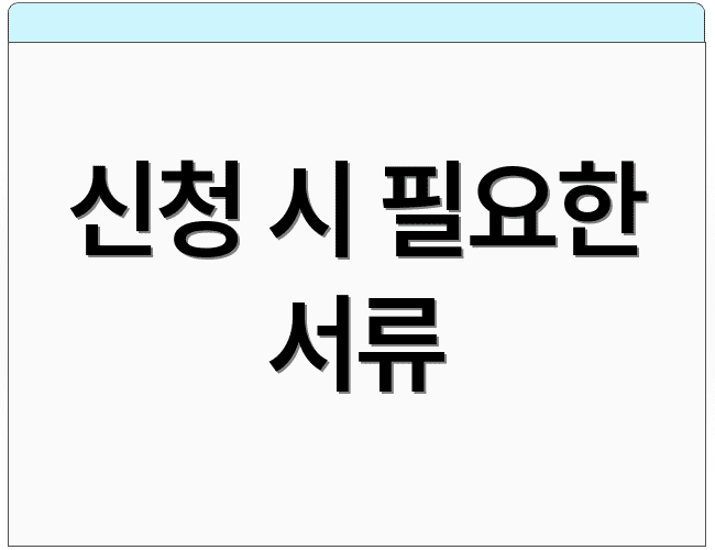 신청 시 필요한 서류