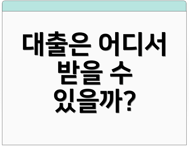 대출은 어디서 받을 수 있을까?