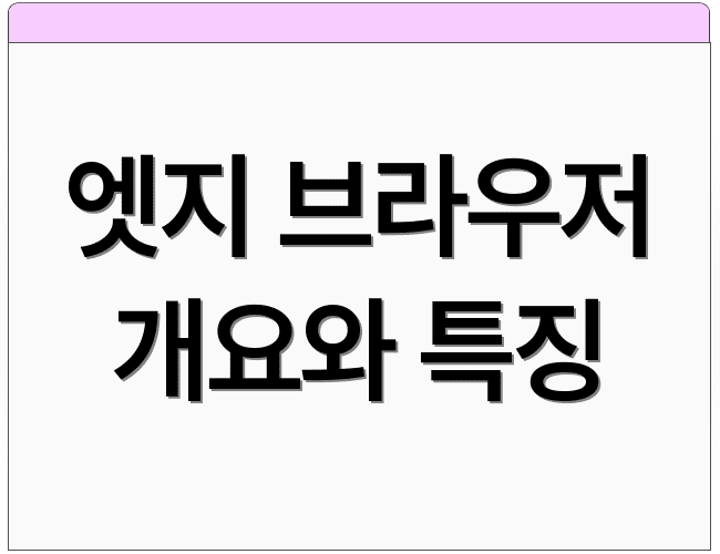 엣지 브라우저 개요와 특징