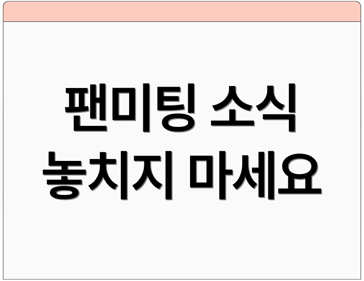 팬미팅 소식 놓치지 마세요