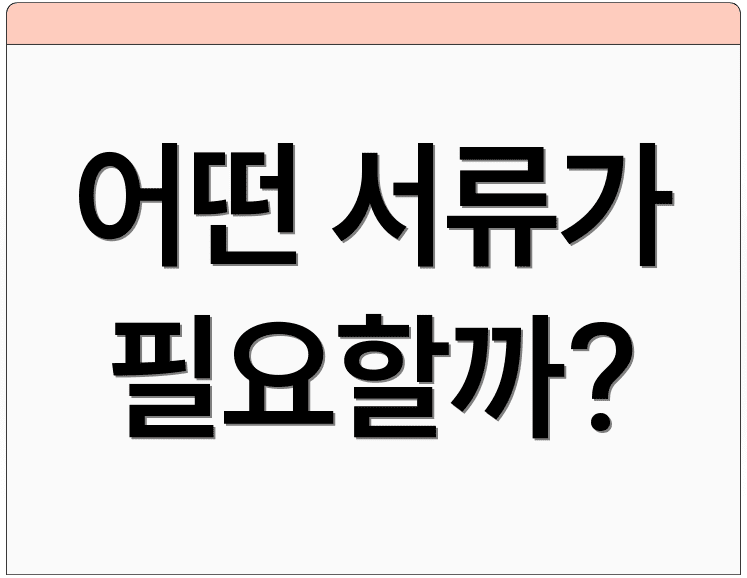 어떤 서류가 필요할까?