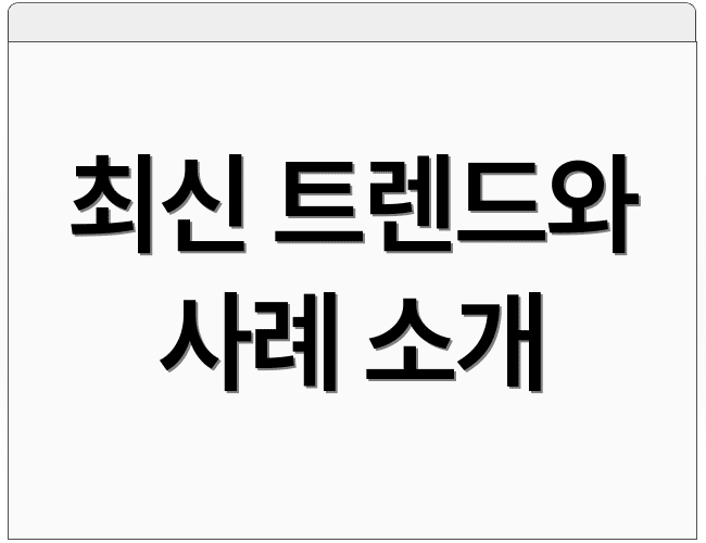 최신 트렌드와 사례 소개