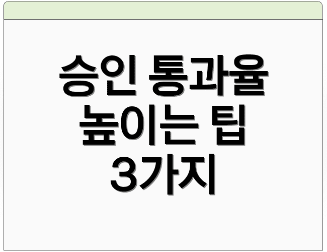 승인 통과율 높이는 팁 3가지