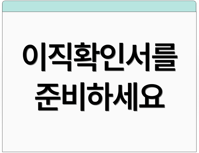 이직확인서를 준비하세요