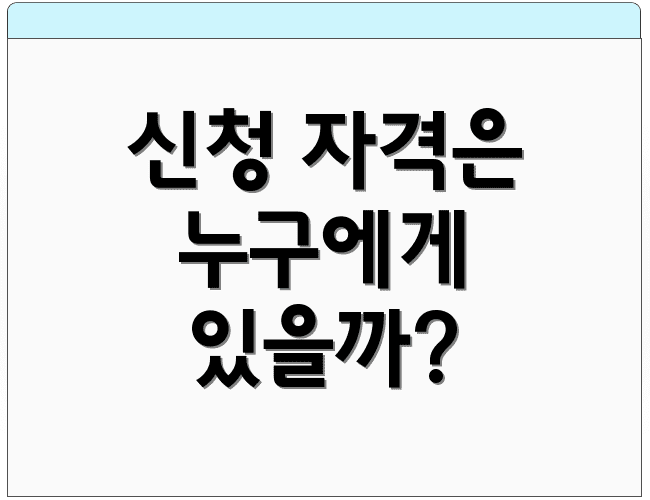 신청 자격은 누구에게 있을까?